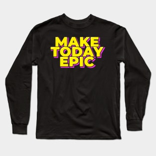 Make Today Epic Long Sleeve T-Shirt